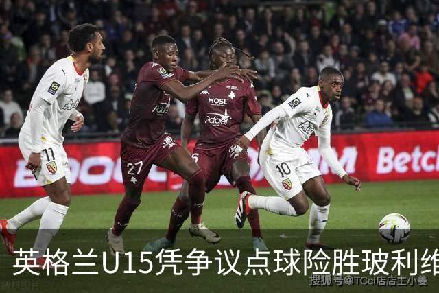 英格兰U15凭争议点球险胜玻利维亚，赛后冲突一触即发